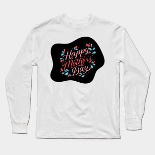 Happy Mother's Day to the Best Mom Ever! Long Sleeve T-Shirt